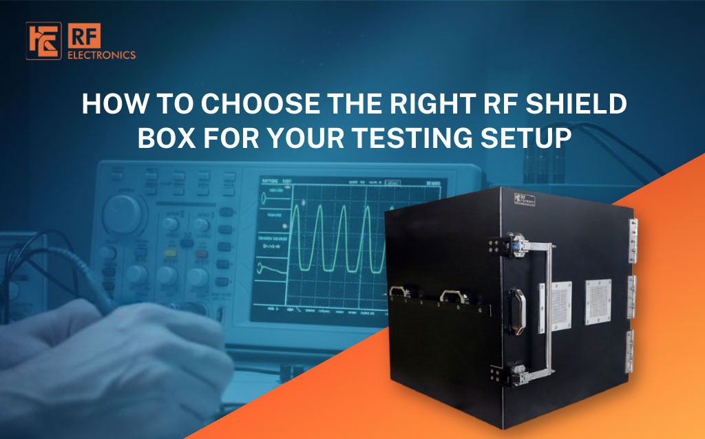 How to Choose the Right RF Shield Box for Your Testing Setup